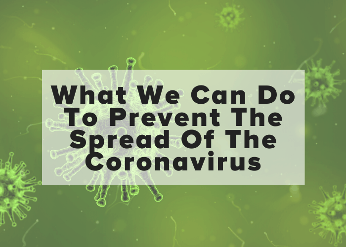 What We Can Do To Prevent The Spread Of The Coronavirus