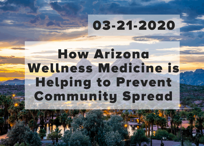 How Arizona Wellness Medicine is Helping to Prevent Community Spread 3-21-2020