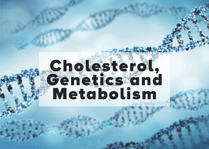 Cholesterol, Genetics and Metabolism